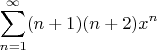 $$ \sum\limits_{n=1}^{\infty} (n+1)(n+2) x^n $$