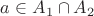 $a\in A_1\cap A_2$
