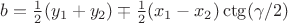 $b=\frac{1}{2}(y_1+y_2)\mp\frac{1}{2}(x_1-x_2)\ctg(\gamma/2)$