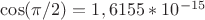$\cos(\pi/2)=1,6155*10^{-15}$