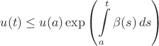 $$
u(t)\leq u(a)\exp\left(\int\limits_a^t \beta(s)\,ds\right)
$$