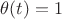 $\theta(t)=1$