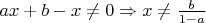 $ax+b-x\neq 0 \Rightarrow x\neq \frac{b}{1-a} $