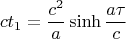 $$ct_1=\frac{c^2}a\mathop{\rm sinh}\frac{a\tau}c$$