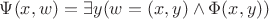$\Psi(x,w)=\exists y(w=(x,y)\wedge\Phi(x,y))$