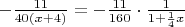 $
-\frac{11}{40(x+4)} = -\frac{11}{160} \cdot \frac{1}{1+\frac{1}{4}x}
$