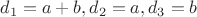 $d_1 = a + b, d_2 = a, d_3 = b$