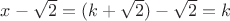 $x-\sqrt2=(k+\sqrt2)-\sqrt2=k$