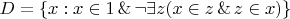 $D = \{ x : x\in 1 \operatorname{\&} \neg \exists z (x\in z \operatorname{\&} z\in x)\}$