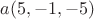$a(5,-1,-5)$