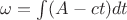 $\omega=\int(A-ct)dt$