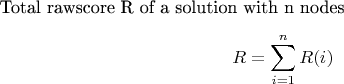 Total rawscore R of a solution with n nodes
$$R= \sum_{i=1}^n R(i)$$