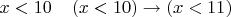 $x<10\;\;\;\; (x<10)\to (x<11)$