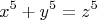\[
x^5  + y^5  = z^5 
\]