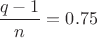 $\dfrac {q-1}{n}=0.75$