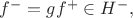 $f^-=g f^+\in H^-,$ $f^-=g f^+\in H^-,$