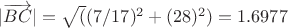 $|\overrightarrow{BC}|=\sqrt((7/17)^2+(28)^2)=1.6977$