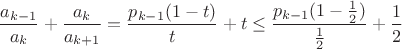 $$\frac{a_{k-1}}{a_k} + \frac{a_{k}}{a_{k+1}}=\frac{p_{k-1}(1-t)}{t} + t \le \frac{p_{k-1}(1-\frac{1}{2})}{\frac{1}{2}} + \frac{1}{2}$$