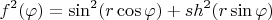 \[
f^2 (\varphi ) = \sin ^2 (r\cos \varphi ) + sh^2 (r\sin \varphi )
\]