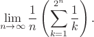 $$\lim\limits_{n\to\infty}\dfrac{1}{n}\left(\sum\limits_{k=1}^{2^n} \frac1k\right).$$