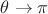 $\theta  \to \pi$