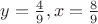 $y=\frac{4}{9}, x=\frac{8}{9}$