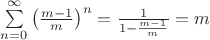 $\sum\limits_{n=0}^\infty \left(\frac{m-1}{m}\right)^n = \frac{1}{1-\frac{m-1}{m}} = m$