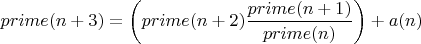 $$prime(n+3)=\left(prime(n+2)\frac{prime(n+1)}{prime(n)}\right)+a(n)$$