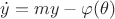 $\dot{y} = my- \varphi (\theta)$ $\dot{y} = my- \varphi (\theta)$