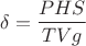 $$\delta = \frac{PHS}{TVg}$$