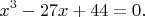 $$x^3-27x+44=0.$$