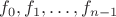 $f_0, f_1, \ldots, f_{n-1}$