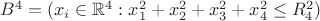 $B^4 = (x_i\in \mathbb{R}^4 : x_1^2+x_2^2+x_3^2+x_4^2\le R_4^2)$