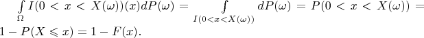 $\int\limits_{\Omega} I(0<x<X(\omega)) (x) dP(\omega) = \int\limits_{I(0<x<X(\omega))} dP(\omega) = P(0<x<X(\omega)) = 1 - P(X\leqslant x) = 1 - F(x).$