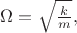 $\Omega=\sqrt{\frac{k}{m}},$