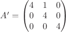 $A'=\begin{pmatrix}4&1&0\\0 &4&0\\0&0&4\end{pmatrix}$