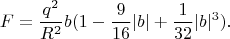 $$F=\dfrac {q^2}{R^2}b(1-\frac 9{16}|b|+\frac 1{32}|b|^3).$$