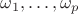 $\omega_1, \ldots, \omega_p$