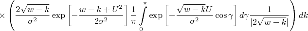 $$\times\left(\frac{2\sqrt{w-k}}{\sigma^2}\exp\left[-\frac{w-k+U^2}{2\sigma^2}\right] \frac{1}{\pi} \int\limits_{0}^{\pi} \exp\left[-\frac{\sqrt{w-k}U}{\sigma^2}\cos \gamma\right]d\gamma \frac{1}{|2\sqrt{w-k}|} \right)dk$$