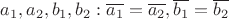$a_1, a_2, b_1, b_2: \overline{a_1} = \overline{a_2}, \overline{b_1} = \overline{b_2}$