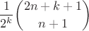 $$\frac{1}{2^k}{2n+k+1 \choose n+1}$$