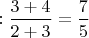 $: \dfrac{3+4}{2+3}=\dfrac{7}{5}$