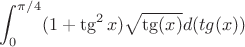 $\displaystyle\int_0^{\pi/4}(1+\tg^2x){\sqrt{\tg(x)}d(tg(x))}$