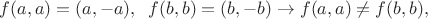 $f(a, a)=(a, -a), \;\; f(b, b)=(b, -b) \to f(a, a)\ne f(b, b),$