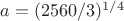 $a = (\dfac{2560}/3)^{1/4}$