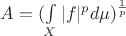 $A = (\int\limits_{X} |f|^p d\mu)^\frac1p$