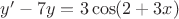 $y'-7y=3\cos(2+3x)$