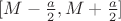 $[M-\frac{ a }{ 2 }, M+\frac{ a }{ 2 }]$
