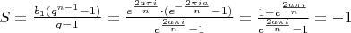 $S = \frac{b_1(q^{n-1}-1)}{q-1} = \frac{e^{\frac{2 a \pi i}{n}} \cdot (e^{-\frac{2 \pi i a}{n}}-1)}{e^{\frac{2 a \pi i}{n}}-1} = \frac{1-e^{\frac{2 a \pi i}{n}}}{e^{\frac{2 a \pi i}{n}}-1}=-1$