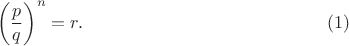 $$\bigg(\frac {p}{q}\bigg)^n=r. \eqno (1)$$